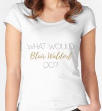 What Would Blair Waldorf Do? - Light Type Fitted Scoop T-Shirt