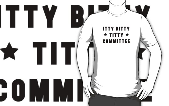 Itty Bitty Titty Committee T Shirts And Hoodies By Radmarfa Redbubble 1416