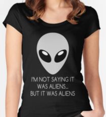 I'm Not Saying It Was Aliens... But It Was Aliens Women's Fitted Scoop T-Shirt