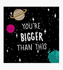 You're Bigger Than This Photographic Print