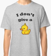 I don't give a duck! Classic T-Shirt