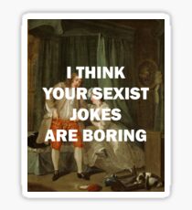 I THINK YOUR SEXIST JOKES ARE BORING Sticker