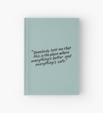 Somebody told me that this is the place where everything's better and everything's safe Hardcover Journal