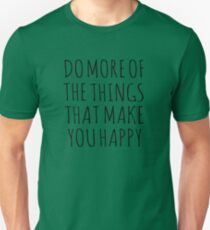 DO MORE OF THE THINGS THAT MAKE YOU HAPPY Unisex T-Shirt