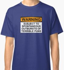 WARNING: SUBJECT TO SPONTANEOUS OUTBURSTS OF TERRIBLE PUNS Classic T-Shirt