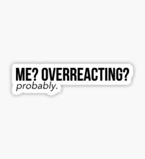 Me? Overreacting? Probably. Sticker