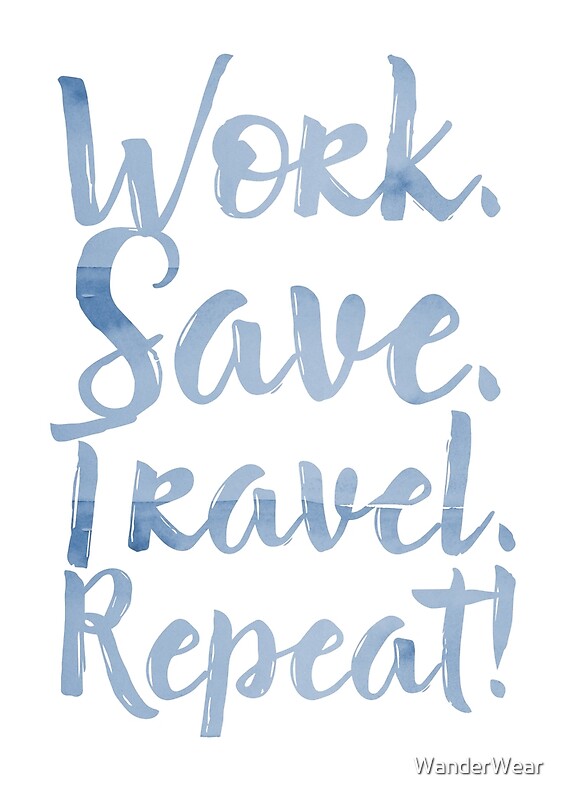 Download "Work. Save. Travel. Repeat." by WanderWear | Redbubble