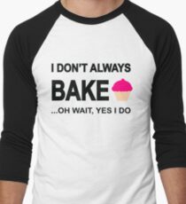 I Don't Always Bake ...Oh Wait, Yes I Do Men's Baseball ¾ T-Shirt