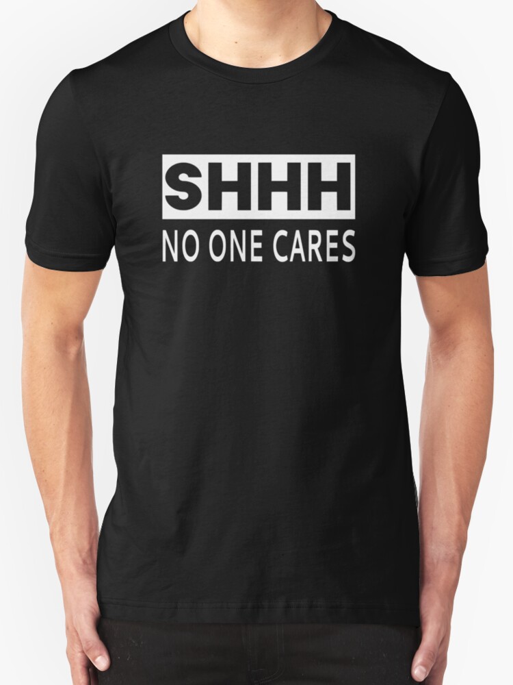 Shhh No One Cares T Shirts And Hoodies By Coolfuntees Redbubble