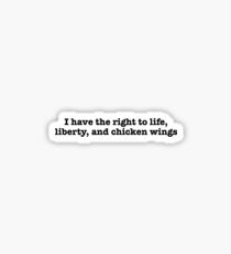 I have the right to life, liberty, and chicken wings Sticker