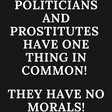 POLITICIANS, PROSTITUTES, IDIOM, POLITICAL MEME, " Sticker for Sale by R B Chrystal | Redbubble
