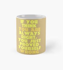 If You Think You Are Always Right... Mug