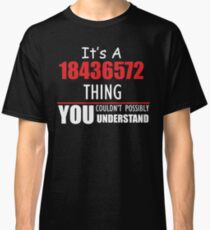 It's A 18436572 Thing YOU Couldn't Possibly UNDERSTAND Classic T-Shirt