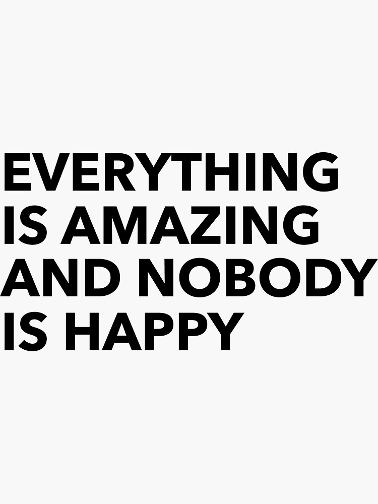 everything is amazing and nobody is happy shirt