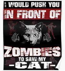 I would push you infront of zombies to save my cat Poster