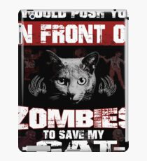 I would push you infront of zombies to save my cat iPad Case/Skin