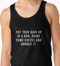 Put Your Hair Up In A Bun, Drink Some Coffee And Handle It. Tank Top