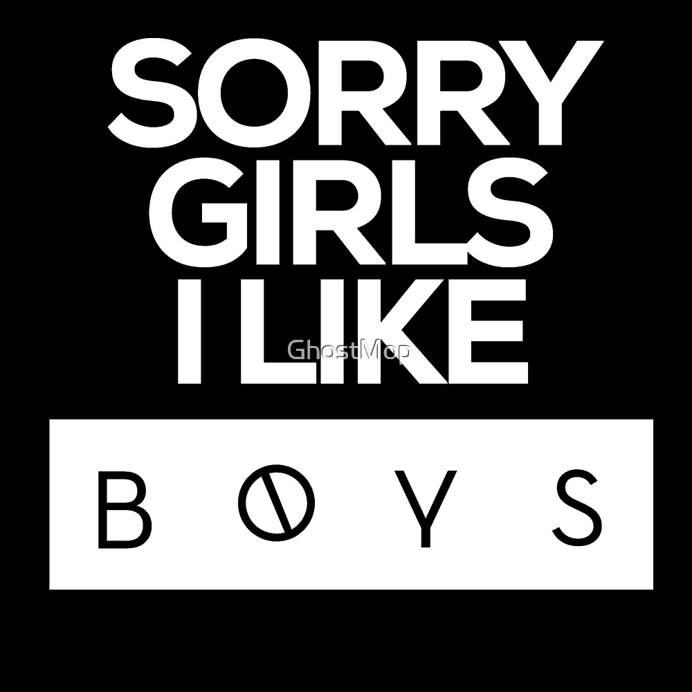 Sorry Girls I Like Boys