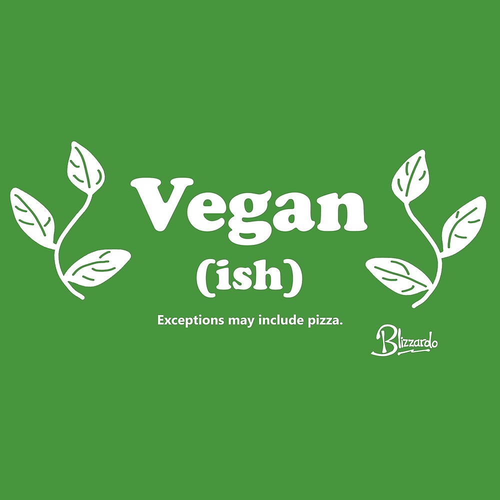 Vegan(ish) - exceptions may include pizza by Blizzardo