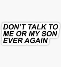Don't Talk to Me or My Son Ever Again Sticker