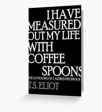 I Have Measured Out My Life With Coffee Spoons 2 Greeting Card
