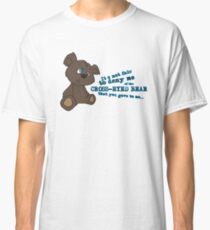 Cross-Eyed Bear that you gave to me Classic T-Shirt