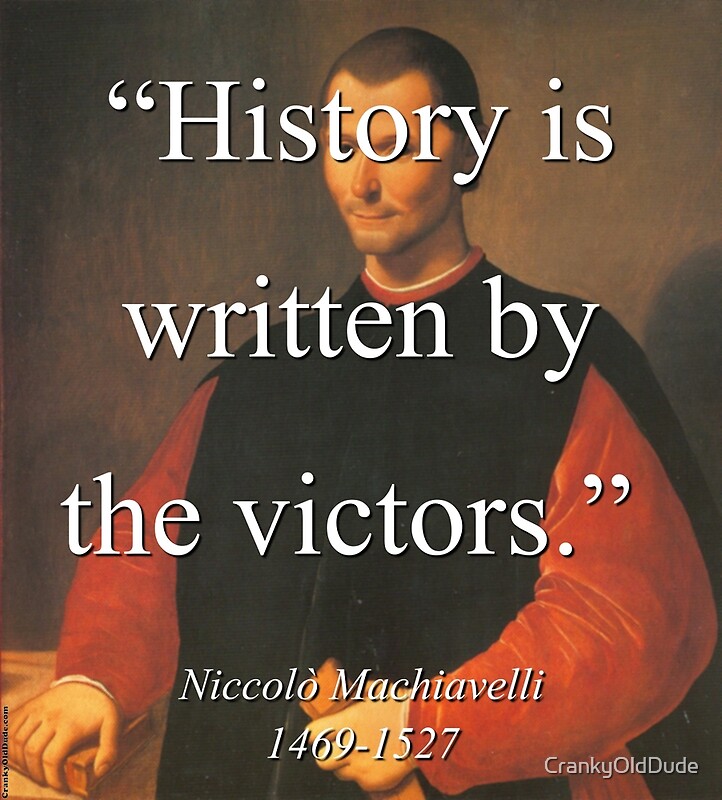 "History Is Written By The Victors Machiavelli" by CrankyOldDude