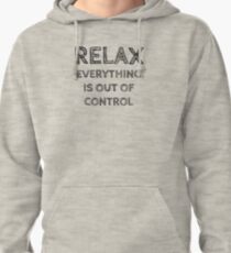 RELAX.. EVERYTHING IS OUT OF CONTROL Pullover Hoodie