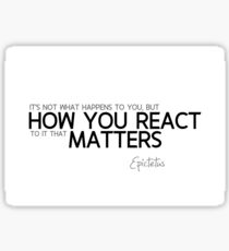 how you react matters - epictetus Sticker