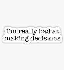 I'm really bad at making decisions Sticker