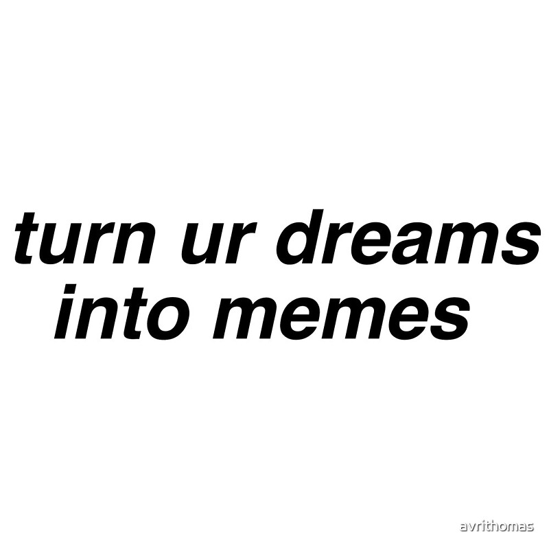 Meme Dream By Avrithomas Redbubble