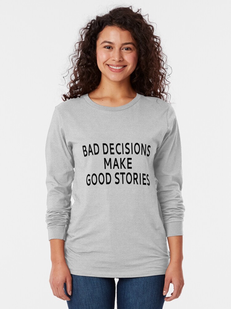 Bad Decisions Make Good Stories T Shirt By Coolfuntees Redbubble