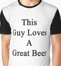 This Guy Loves A Great Beer Graphic T-Shirt