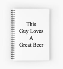 This Guy Loves A Great Beer Spiral Notebook