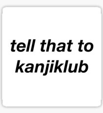 Tell That To Kanjiklub Sticker