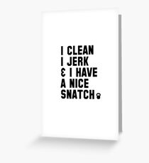 I clean, I jerk & I have a nice snatch Greeting Card