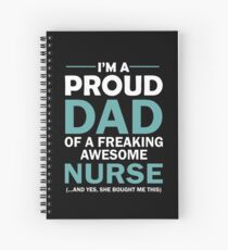 I'M A PROUD DAD OF FREAKING AWESOME NURSE(...AND YES, SHE BOUGHT ME THIS) Spiral Notebook
