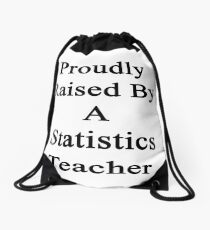 Proudly Raised By A Statistics Teacher Drawstring Bag