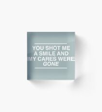 You shot me a smile and my cares were gone. Acrylic Block