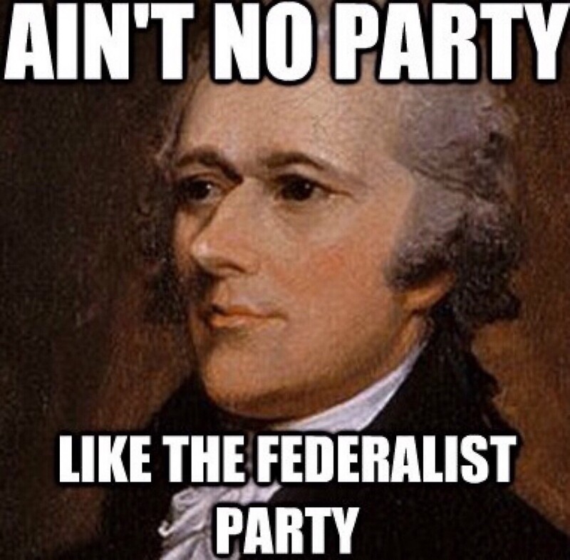 Ain't No Party Like The Federalist Party Funny Hamilton Meme #hamilton