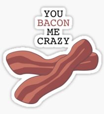 You Bacon Me Crazy! Sticker