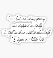 "And so, being young and dipped in folly. I fell in love with melancholy." - Edgar Allan Poe Sticker