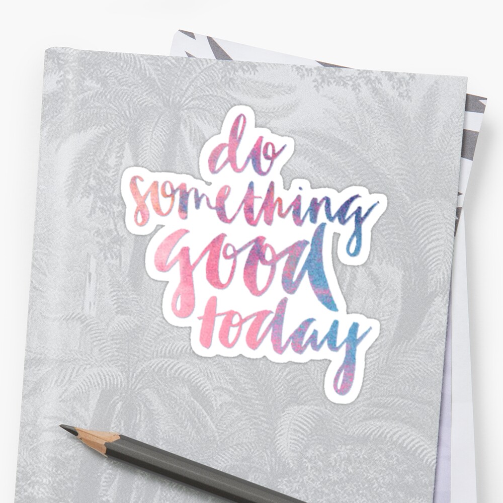 do-something-good-today-stickers-by-tmknipp-redbubble