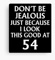 Don't Be Jealous Just Because I Look This Good At 54 Canvas Print