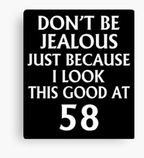 Don't Be Jealous Just Because I Look This Good At 58 Canvas Print