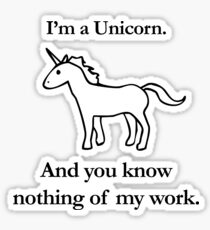 I'm A Unicorn, And You Know Nothing Of My Work Sticker