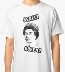 Really Queen Elizabeth? Classic T-Shirt
