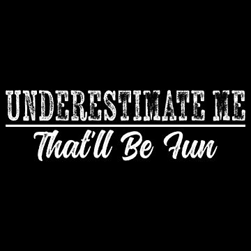 Underestimate Me. That'll Be Fun, Funny Quote Water Bottle by  DirtyAngelFace