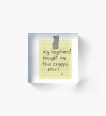 My Boyfriend Bought Me This Crappy Shirt Acrylic Block