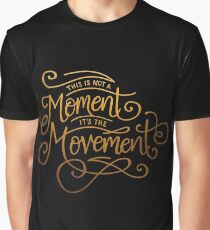 This Is Not A Moment, It's The Movement Graphic T-Shirt